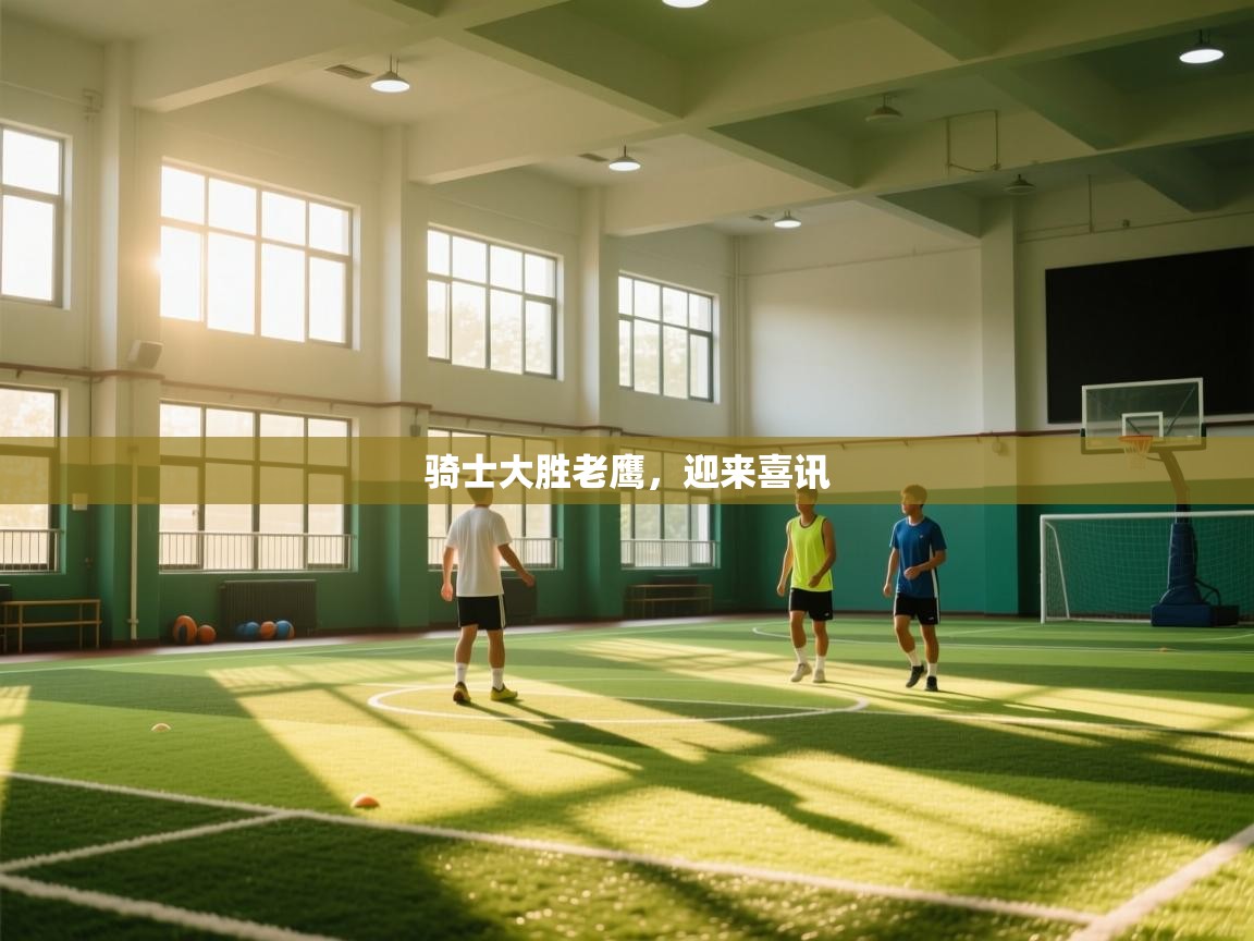 骑士大胜老鹰,迎来喜讯 第2张