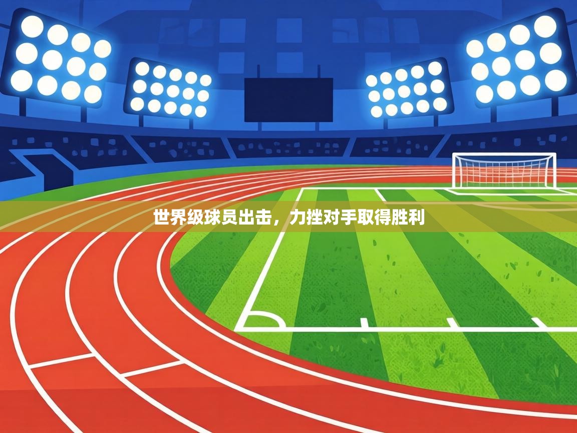 世界级球员出击,力挫对手取得胜利